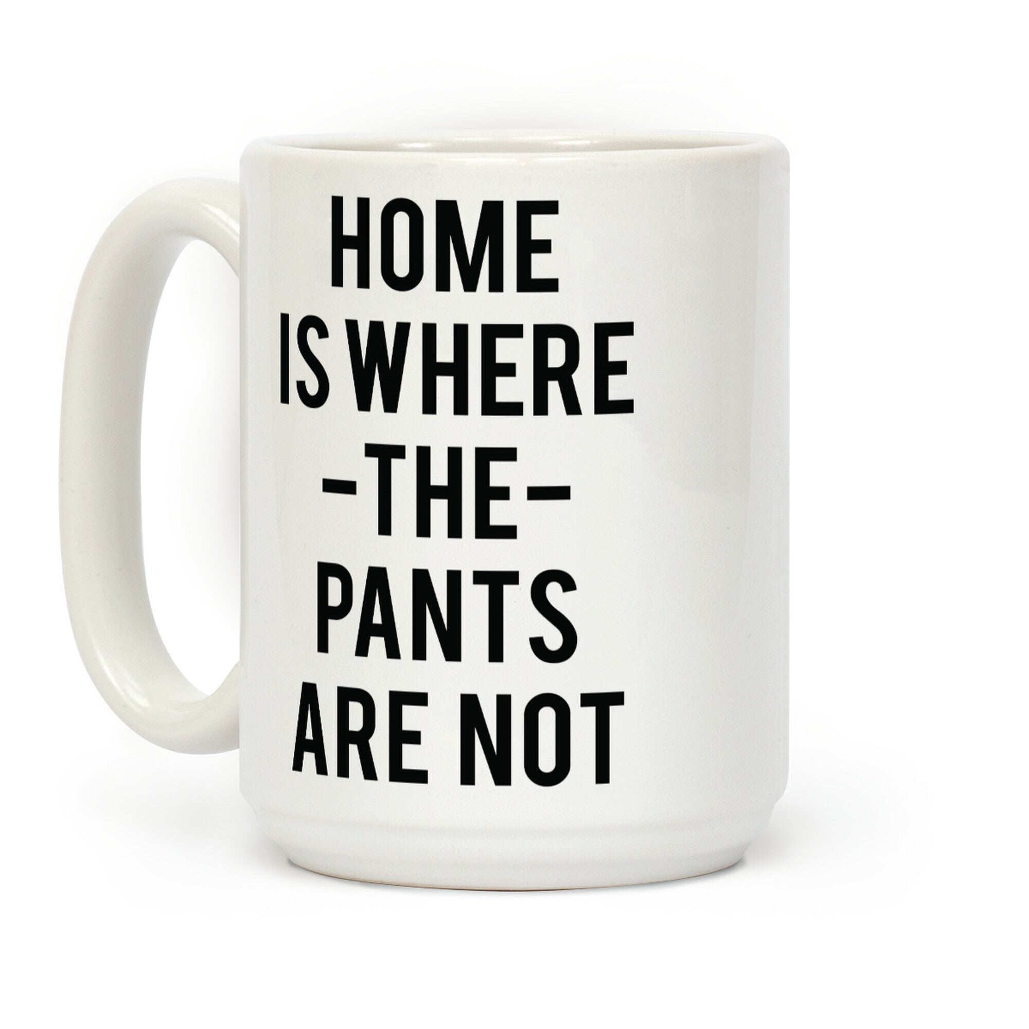 Home is Where the Pants are Not Coffee Mug